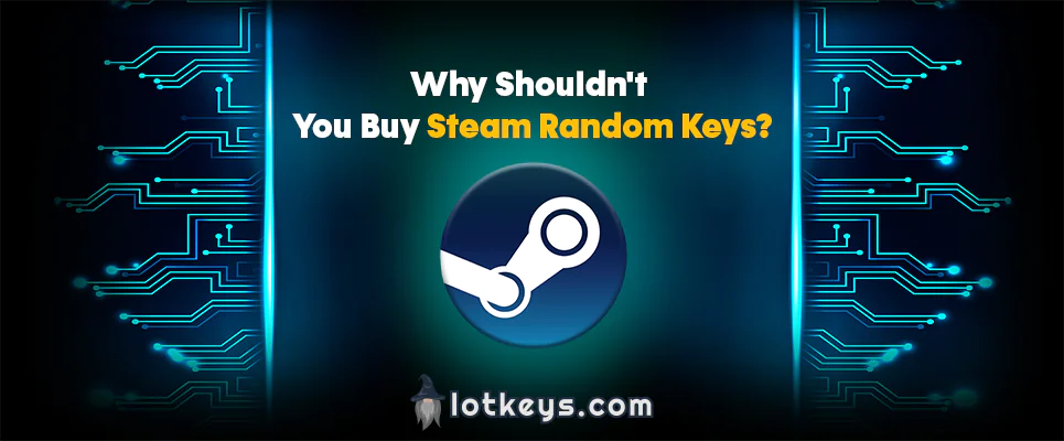 Why Shouldn't You Buy Steam Random Keys?