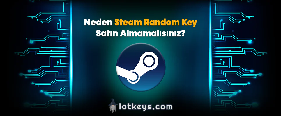 Neden Steam Random Key Satın Almamalısınız?