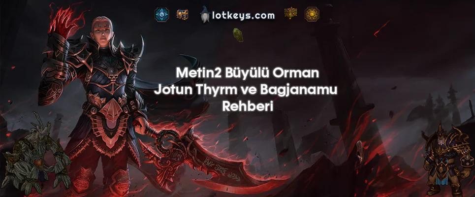 Metin2 Büyülü Orman, Jotun Thyrm ve Bagjanamu Hakkında Tüm Bilgiler