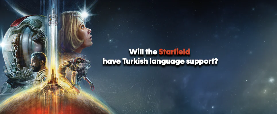 Starfield - Expectation of Turkish Language Support in the Journey to the Depths of Space